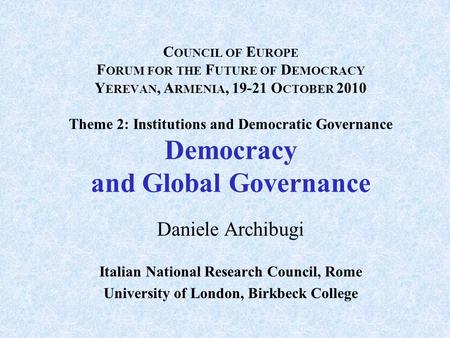 C OUNCIL OF E UROPE F ORUM FOR THE F UTURE OF D EMOCRACY Y EREVAN, A RMENIA, 19-21 O CTOBER 2010 Theme 2: Institutions and Democratic Governance Democracy.
