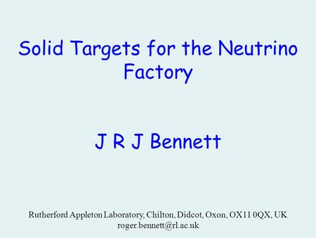 Solid Targets for the Neutrino Factory J R J Bennett Rutherford Appleton Laboratory, Chilton, Didcot, Oxon, OX11 0QX, UK