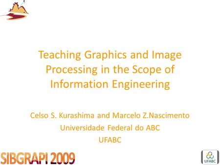 Teaching Graphics and Image Processing in the Scope of Information Engineering Celso S. Kurashima and Marcelo Z.Nascimento Universidade Federal do ABC.