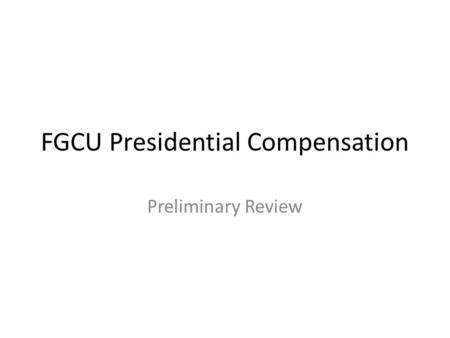 FGCU Presidential Compensation Preliminary Review.