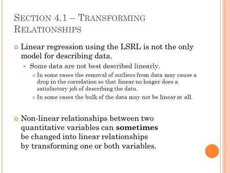 S ECTION 4.1 – T RANSFORMING R ELATIONSHIPS Linear regression using the LSRL is not the only model for describing data. Some data are not best described.