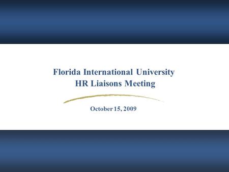 Florida International University HR Liaisons Meeting October 15, 2009.