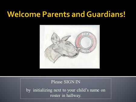Please SIGN IN by initializing next to your child’s name on roster in hallway.