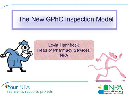 The New GPhC Inspection Model Leyla Hannbeck, Head of Pharmacy Services, NPA.