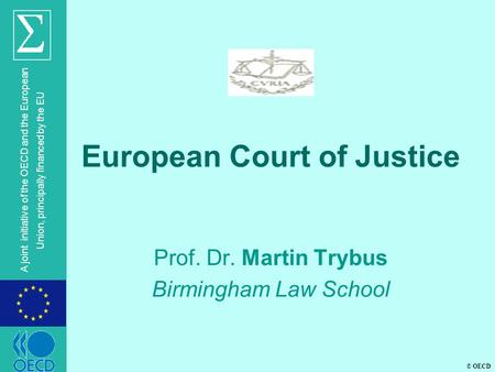 © OECD A joint initiative of the OECD and the European Union, principally financed by the EU European Court of Justice Prof. Dr. Martin Trybus Birmingham.