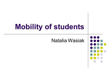 Mobility of students Natalia Wasiak. Why to study abroad? : Studying abroad increases the chances on the labor market, also the polish one. Regardless.