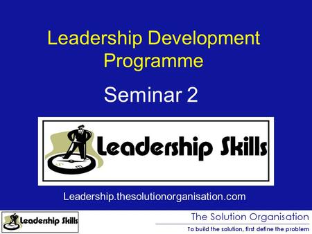 Leadership Development Programme Seminar 2 Leadership.thesolutionorganisation.com.