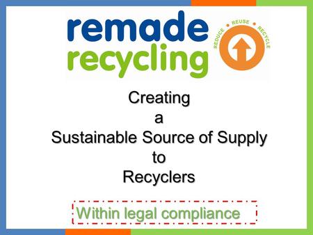 Creatinga Sustainable Source of Supply toRecyclers Within legal compliance.