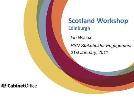 Scotland Workshop Edinburgh Ian Wilcox PSN Stakeholder Engagement 21st January, 2011.