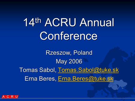 14 th ACRU Annual Conference Rzeszow, Poland May 2006 Tomas Sabol,  Erna Beres,