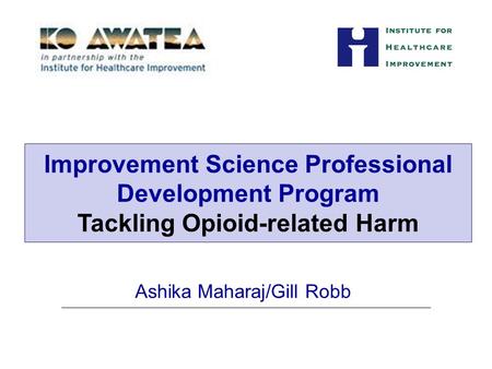Ashika Maharaj/Gill Robb Improvement Science Professional Development Program Tackling Opioid-related Harm.