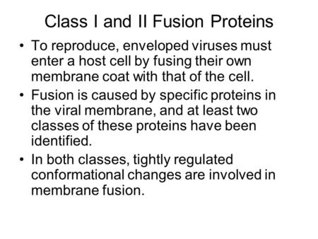 Class I and II Fusion Proteins To reproduce, enveloped viruses must enter a host cell by fusing their own membrane coat with that of the cell. Fusion is.