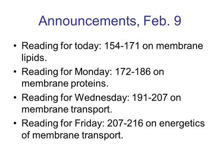 Announcements, Feb. 9 Reading for today: 154-171 on membrane lipids. Reading for Monday: 172-186 on membrane proteins. Reading for Wednesday: 191-207 on.