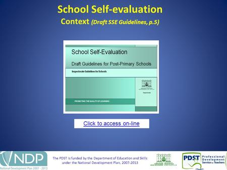The PDST is funded by the Department of Education and Skills under the National Development Plan, 2007-2013 School Self-evaluation Context (Draft SSE Guidelines,