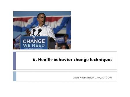 6. Health-behavior change techniques Łukasz Kaczmarek, IP UAM, 2010-2011.