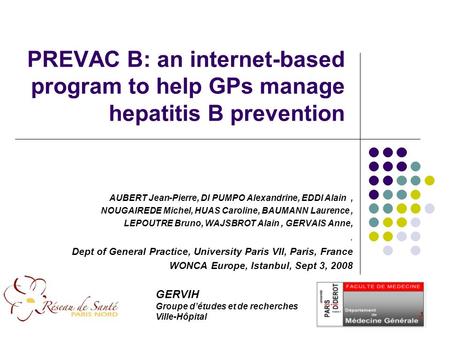 PREVAC B: an internet-based program to help GPs manage hepatitis B prevention AUBERT Jean-Pierre, DI PUMPO Alexandrine, EDDI Alain, NOUGAIREDE Michel,
