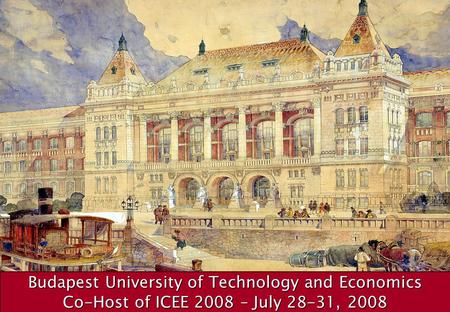 1 Budapest University of Technology and Economics Co-Host of ICEE 2008 – July 28-31, 2008.