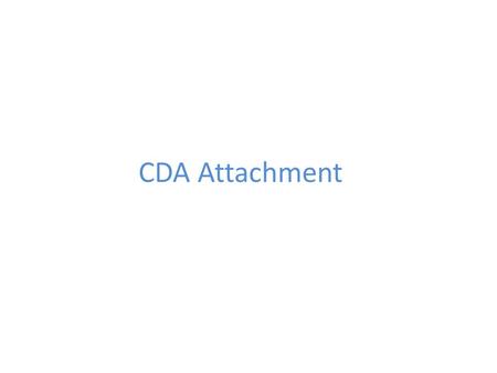 CDA Attachment. Example CDA Attachment Generic CDA Profile has constrained the Generic CDA above Fixed classCode Fixed moodCode id is 1..1 Constrained.