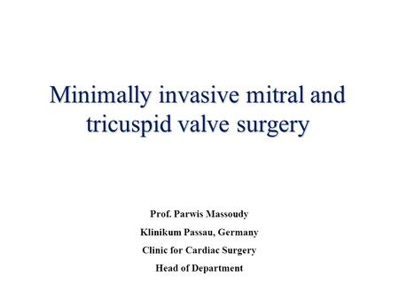 Minimally invasive mitral and tricuspid valve surgery Prof. Parwis Massoudy Klinikum Passau, Germany Clinic for Cardiac Surgery Head of Department.