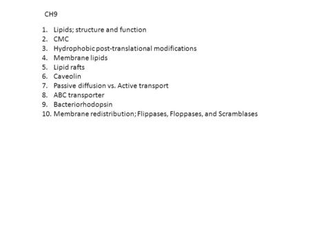 1.Lipids; structure and function 2.CMC 3.Hydrophobic post-translational modifications 4.Membrane lipids 5.Lipid rafts 6.Caveolin 7.Passive diffusion vs.