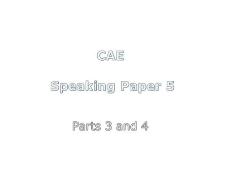 CAE Speaking Paper 5 Parts 3 and 4