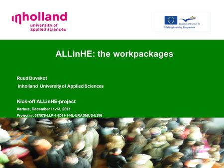 1 ALLinHE: the workpackages Ruud Duvekot Inholland University of Applied Sciences Kick-off ALLinHE-project Aarhus, December 11-13, 2011 Project nr. 517978-LLP-1-2011-1-NL-ERASMUS-ESIN.