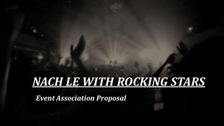 NACH LE WITH ROCKING STARS Event Association Proposal.