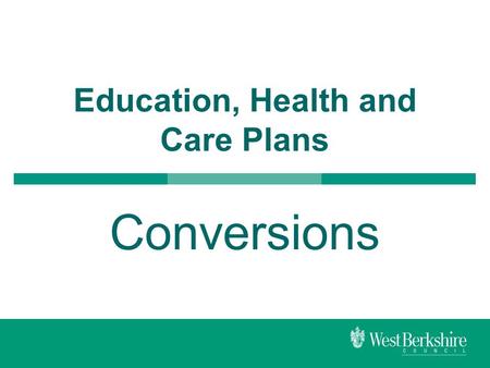 Education, Health and Care Plans Conversions. Background  We currently have over 800 pupils with Statements in West Berkshire  We also provide funding.