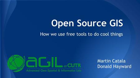 Open Source GIS How we use free tools to do cool things Martin Catala Donald Hayward.