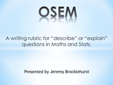 A writing rubric for “describe” or “explain” questions in Maths and Stats. Presented by Jeremy Brocklehurst.