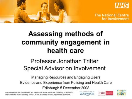 Assessing methods of community engagement in health care Professor Jonathan Tritter Special Advisor on Involvement Managing Resources and Engaging Users.