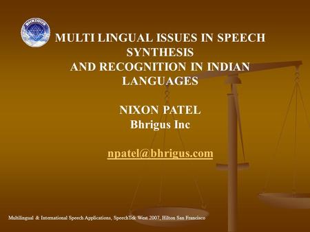 MULTI LINGUAL ISSUES IN SPEECH SYNTHESIS AND RECOGNITION IN INDIAN LANGUAGES NIXON PATEL Bhrigus Inc Multilingual & International Speech.