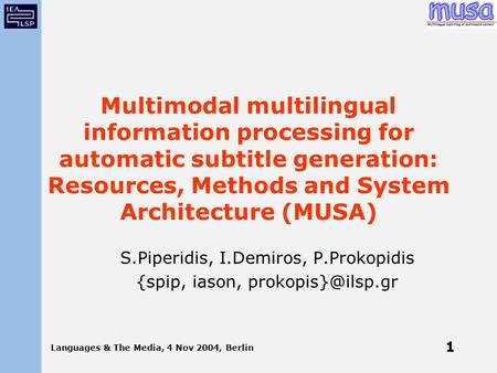 Languages & The Media, 4 Nov 2004, Berlin 1 Multimodal multilingual information processing for automatic subtitle generation: Resources, Methods and System.