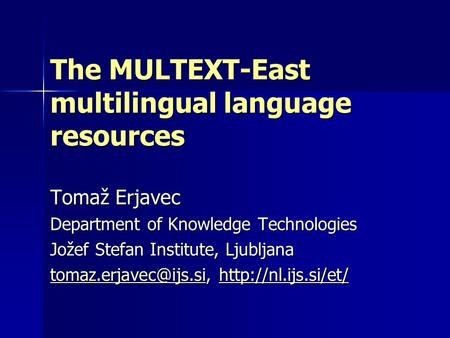 The MULTEXT-East multilingual language resources Tomaž Erjavec Department of Knowledge Technologies Jožef Stefan Institute, Ljubljana
