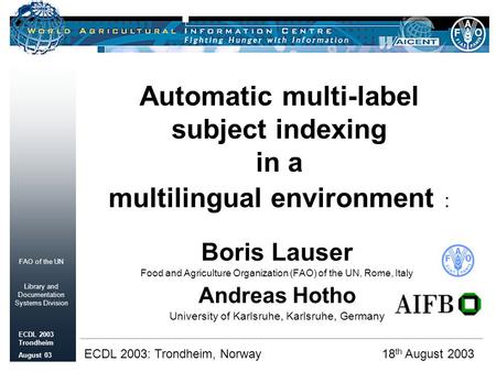 FAO of the UN Library and Documentation Systems Division ECDL 2003 Trondheim August 03 Automatic multi-label subject indexing in a multilingual environment.