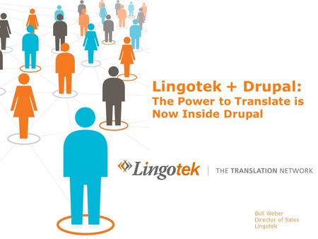 Lingotek + Drupal: The Power to Translate is Now Inside Drupal Bull Weber Director of Sales Lingotek.