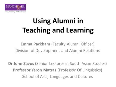 Using Alumni in Teaching and Learning Emma Packham (Faculty Alumni Officer) Division of Development and Alumni Relations Dr John Zavos (Senior Lecturer.