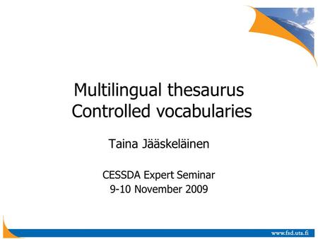 Multilingual thesaurus Controlled vocabularies Taina Jääskeläinen CESSDA Expert Seminar 9-10 November 2009.
