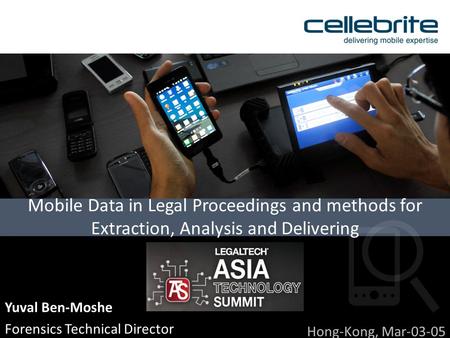Hong-Kong, Mar-03-05 Mobile Data in Legal Proceedings and methods for Extraction, Analysis and Delivering Yuval Ben-Moshe Forensics Technical Director.