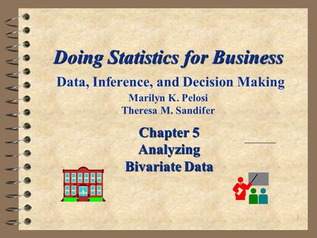 1 Doing Statistics for Business Doing Statistics for Business Data, Inference, and Decision Making Marilyn K. Pelosi Theresa M. Sandifer Chapter 5 Analyzing.