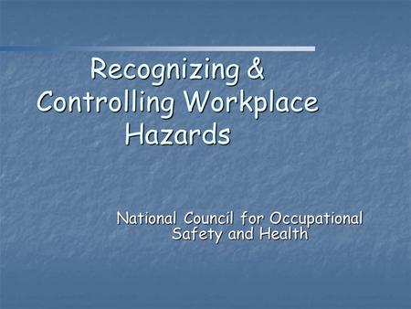 Recognizing & Controlling Workplace Hazards National Council for Occupational Safety and Health.