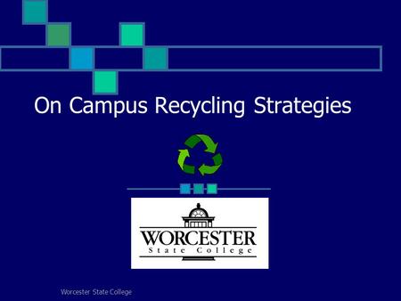 Worcester State College On Campus Recycling Strategies.
