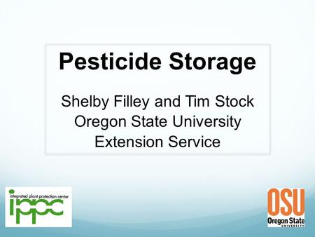 Pesticide Storage Shelby Filley and Tim Stock Oregon State University Extension Service.
