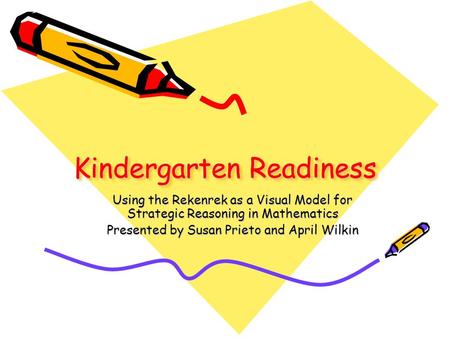 Kindergarten Readiness Using the Rekenrek as a Visual Model for Strategic Reasoning in Mathematics Presented by Susan Prieto and April Wilkin.