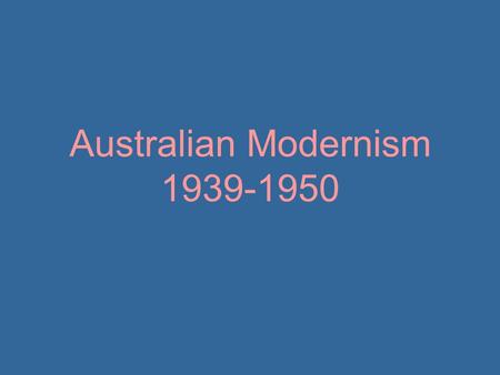 Australian Modernism 1939-1950.