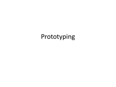 Prototyping. Brings designs to life for: – Designers – Users Can be as sophisticated or as crude as you want Allows you to explore ideas Used properly,