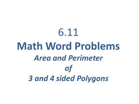 6.11 Math Word Problems Area and Perimeter of 3 and 4 sided Polygons.