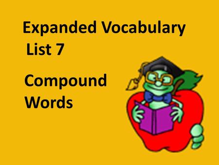 Expanded Vocabulary List 7 Compound Words. driftwood waterfront cardboard junkyard sunburn beanstalk quicksand textbook landmark gingerbread.