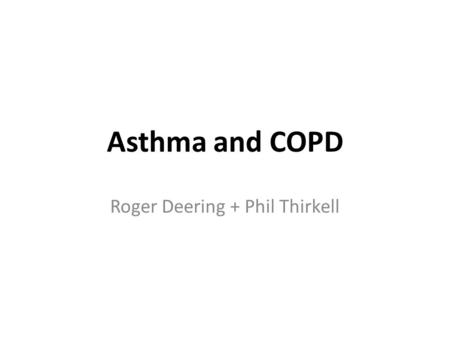 Asthma and COPD Roger Deering + Phil Thirkell. Asthma - Definition A chronic inflammatory disorder of the airways… Symptoms usually associated with variable.
