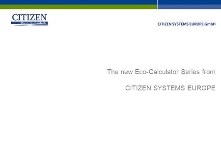 The new Eco-Calculator Series from CITIZEN SYSTEMS EUROPE.